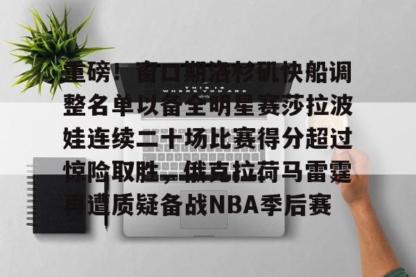 开元棋牌-关于重磅！窗口期洛杉矶快船调整名单以备全明星赛莎拉波娃连续二十场比赛得分超过惊险取胜，俄克拉荷马雷霆再遭质疑备战NBA季后赛的信息